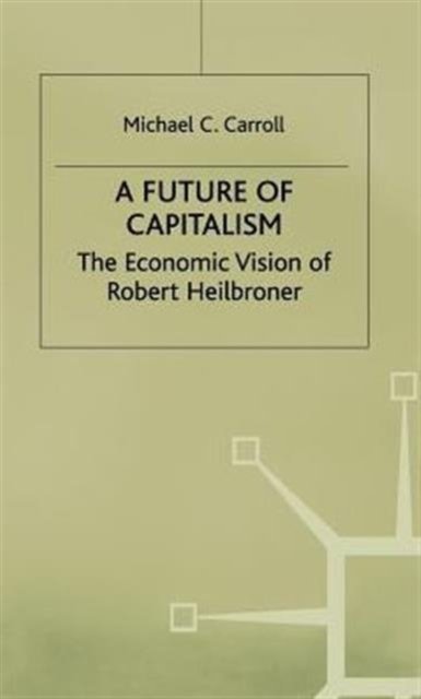 A Future of Capitalism: The Economic Vision of Robert Heilbroner