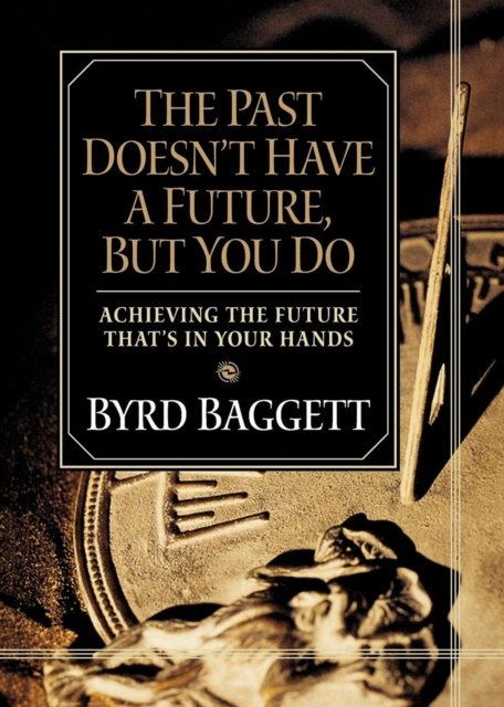 The Past Doesn''t Have a Future, But You Do
