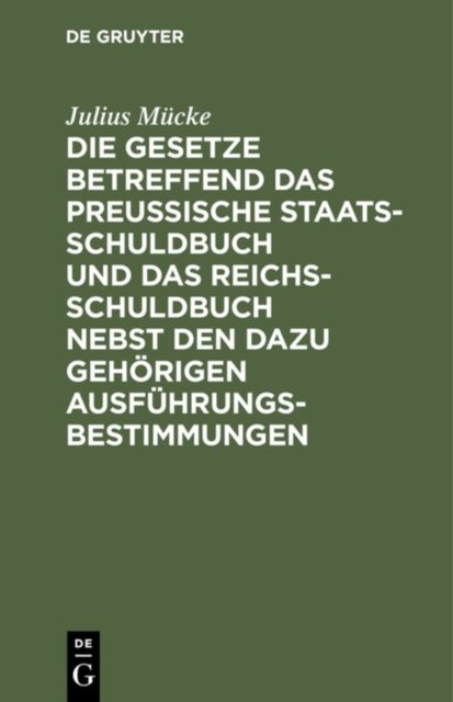 Die Gesetze Betreffend Das Preußische Staatsschuldbuch Und Das Reichsschuldbuch Nebst Den Dazu Gehorigen Ausfuhrungsbestimmungen