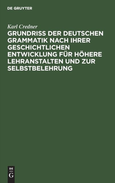 Grundriß Der Deutschen Grammatik Nach Ihrer Geschichtlichen Entwicklung Fur Hohere Lehranstalten Und Zur Selbstbelehrung