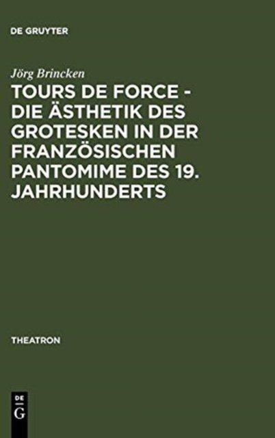 Tours de force - Die Ästhetik des Grotesken in der französischen Pantomime des 19. Jahrhunderts