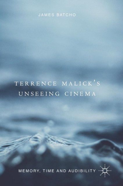 Terrence Malick''s Unseeing Cinema