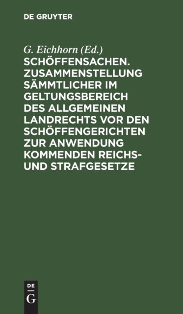 Schoffensachen. Zusammenstellung Sammtlicher Im Geltungsbereich Des Allgemeinen Landrechts VOR Den Schoffengerichten Zur Anwendung Kommenden Reichs- Und Strafgesetze