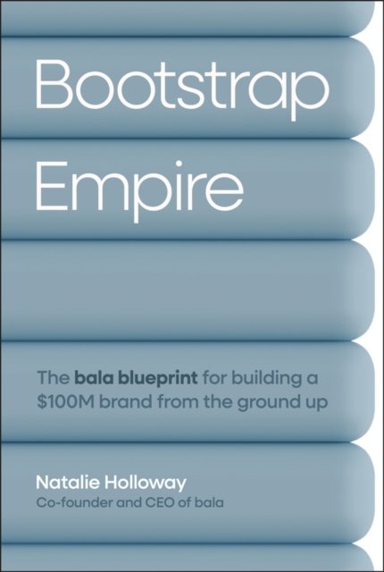 Bootstrap Empire: The Bala Blueprint for Building a £100M Brand from the Ground Up