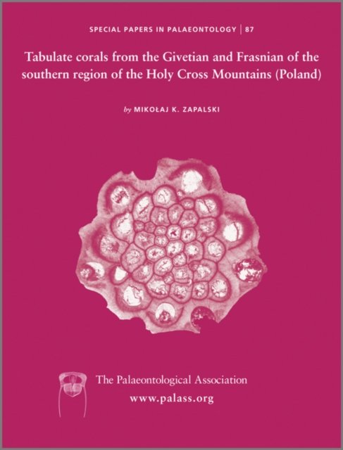 Special Papers in Palaeontology 87 – Tabulate Corals from the Givetian and Frasnian of the Southern Region of Holy Cross Mountains (Poland)
