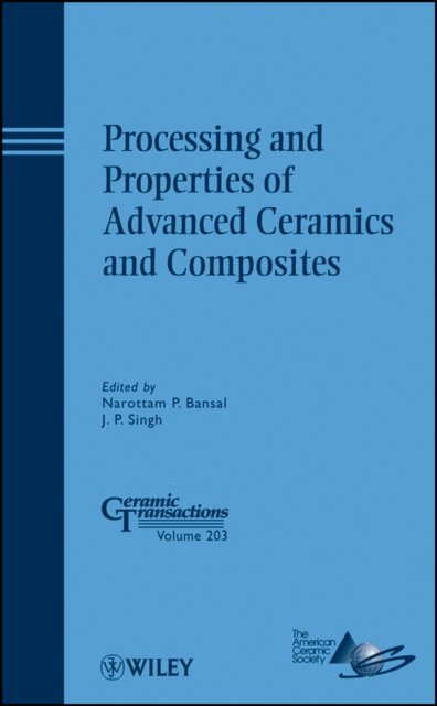 Processing and Properties of Advanced Ceramics and  Composites – Ceramic Transactions Volume 203