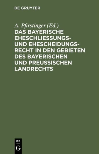 Das Bayerische Eheschließungs- Und Ehescheidungsrecht in Den Gebieten Des Bayerischen Und Preußischen Landrechts