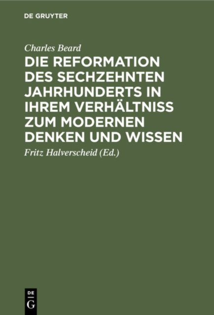 Die Reformation Des Sechzehnten Jahrhunderts in Ihrem Verhaltniss Zum Modernen Denken Und Wissen
