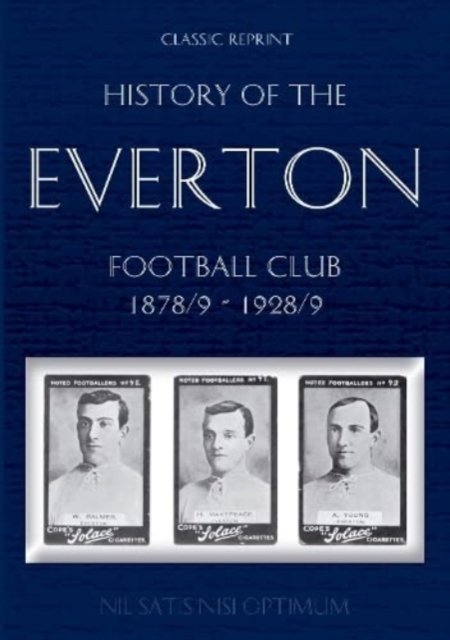 Classic Reprint: History of the Everton Football Club 1878/9-1928/9