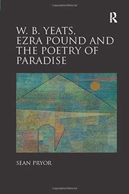 W.B. Yeats, Ezra Pound, and the Poetry of Paradise