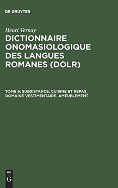 Dictionnaire onomasiologique des langues romanes (DOLR), Tome 6, Subsistance. Cuisine et repas. Domaine vestimentaire. Ameublement