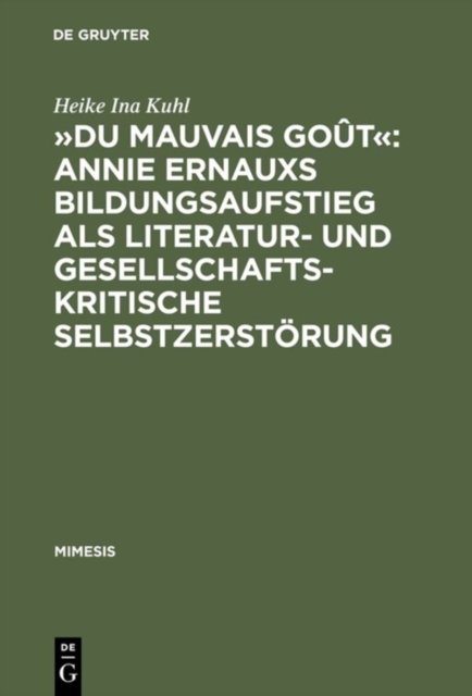 »Du Mauvais Gout« Annie Ernauxs Bildungsaufstieg ALS Literatur- Und Gesellschaftskritische Selbstzerstorung