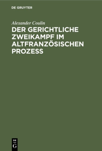 Der Gerichtliche Zweikampf Im Altfranzosischen Prozeß