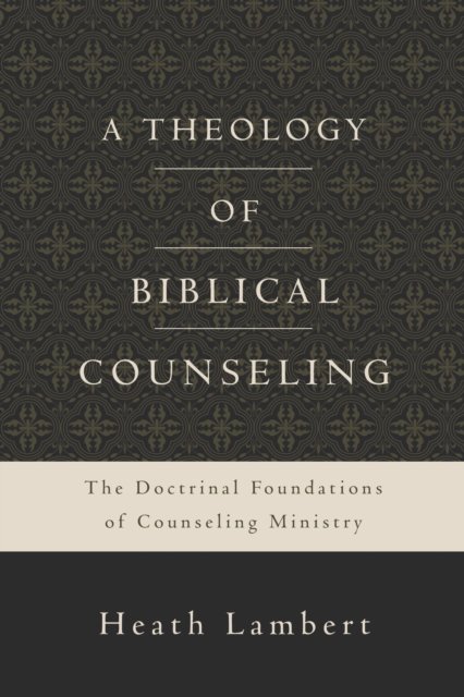 A Theology of Biblical Counseling