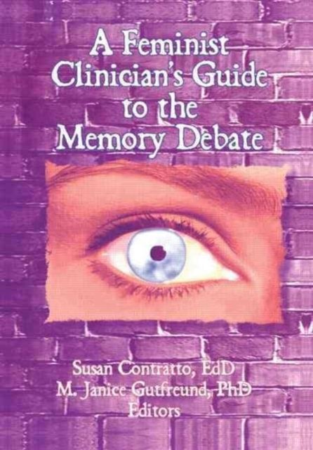 A Feminist Clinician''s Guide to the Memory Debate