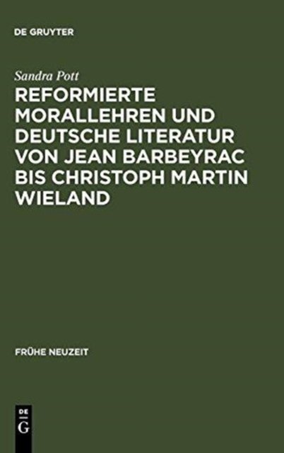 Reformierte Morallehren und deutsche Literatur von Jean Barbeyrac bis Christoph Martin Wieland