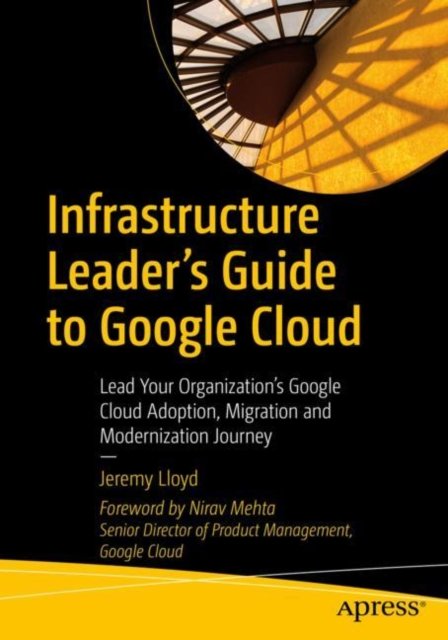 Infrastructure Leader''s Guide to Google Cloud