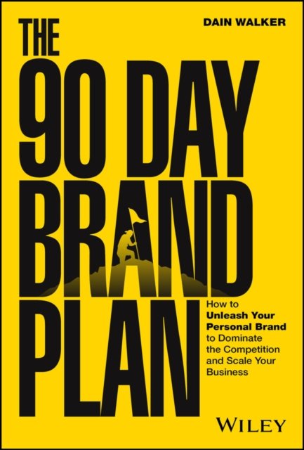The 90 Day Brand Plan – How to Unleash Your Personal Brand to Dominate the Competition and Scale Your Business