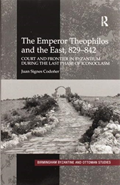 The Emperor Theophilos and the East, 829?842