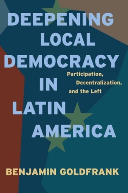 Deepening Local Democracy in Latin America – Participation, Decentralization, and the Left