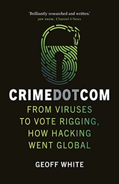 Crime Dot Com – From Viruses to Vote Rigging, How Hacking Went Global