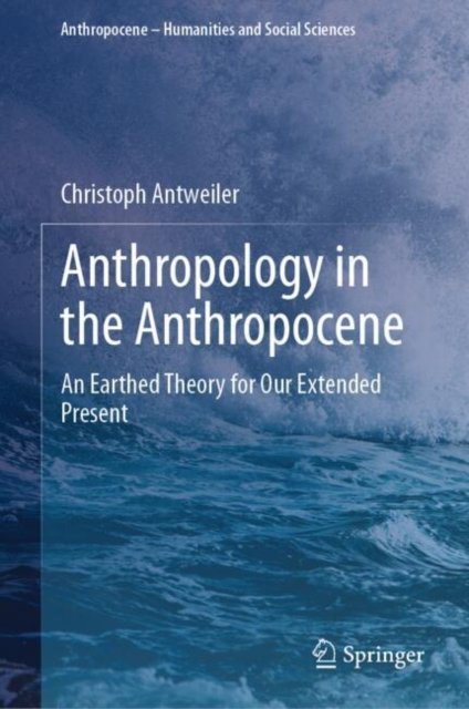 Anthropologie Im Anthropozän. Theoriebausteine Für Das 21. Jahrhundert