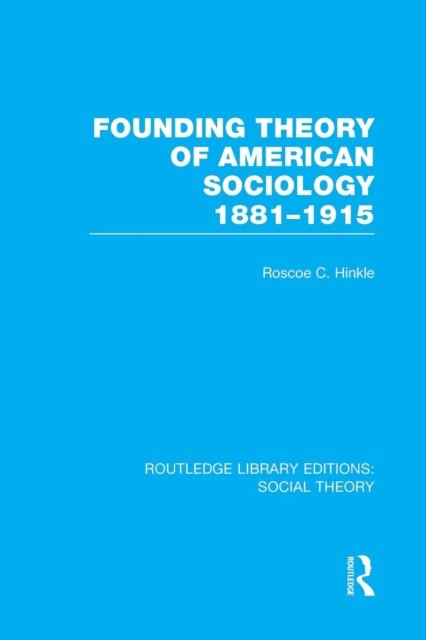 Founding Theory of American Sociology, 1881-1915 (RLE Social Theory)