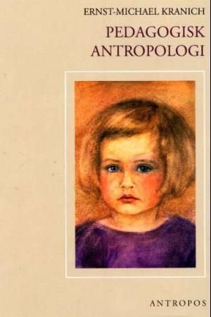 Pedagogisk antropologi - barnets utvikling i lys av Rudolf Steiners pedagogikk