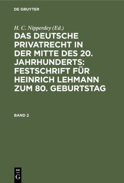 Das Deutsche Privatrecht in Der Mitte Des 20. Jahrhunderts: Festschrift Fur Heinrich Lehmann Zum 80. Geburtstag. Band 2