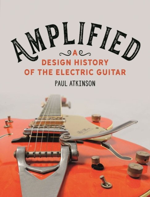 Amplified – A Design History of the Electric Guitar