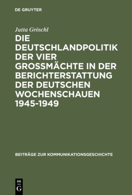 Deutschlandpolitik der vier Großmächte in der Berichterstattung der deutschen Wochenschauen 1945–1949