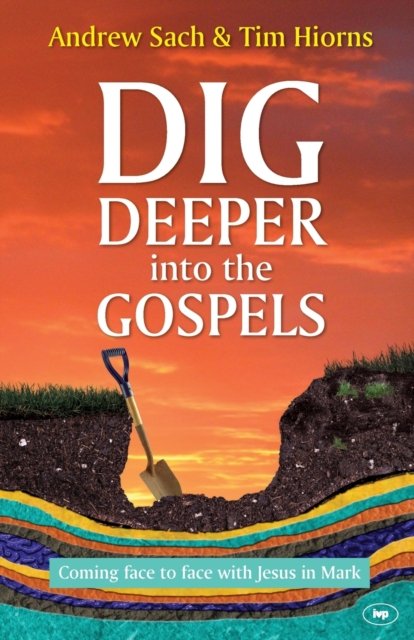 Dig Deeper into the Gospels – Coming Face To Face With Jesus In Mark