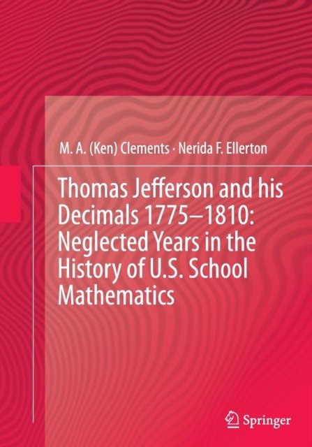 Thomas Jefferson and his Decimals 1775–1810: Neglected Years in the History of U.S. School Mathematics