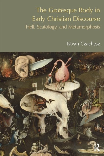 The Grotesque Body in Early Christian Discourse