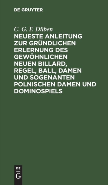 Neueste Anleitung Zur Grundlichen Erlernung Des Gewohnlichen Neuen Billard, Regel, Ball, Damen Und Sogenanten Polnischen Damen Und Dominospiels