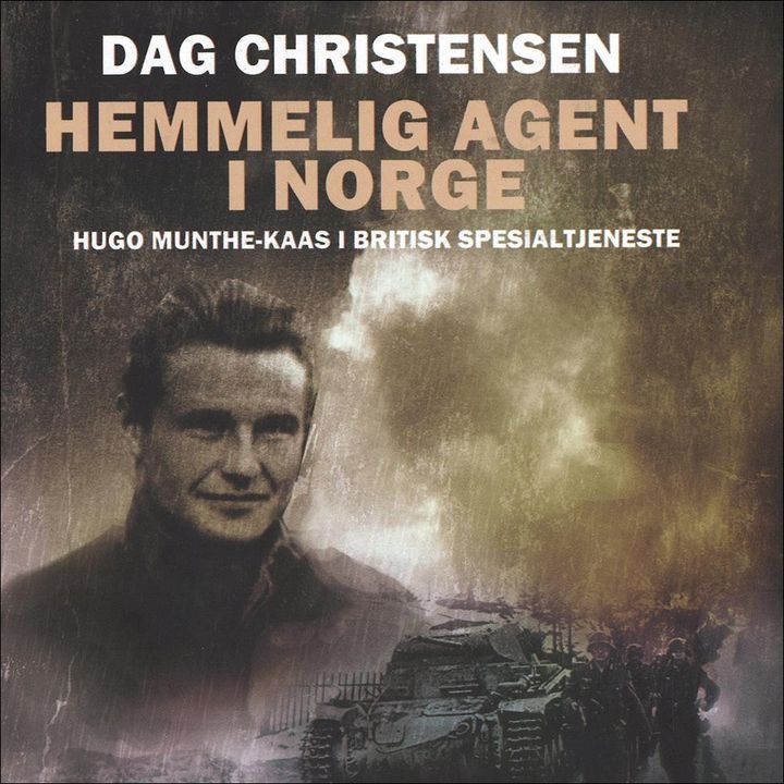 Hemmelig agent i Norge - den utrolige beretningen om Hugo Munthe-Kaas - i britisk spesialtjeneste mot tyskerne