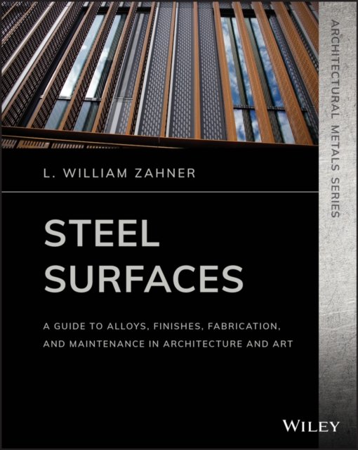 Steel Surfaces – A Guide to Alloys, Finishes, Fabrication and Maintenance in Architecture and Art