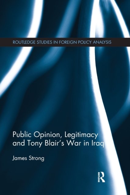 Public Opinion, Legitimacy and Tony Blair''s War in Iraq