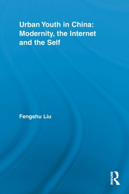 Urban Youth in China: Modernity, the Internet and the Self