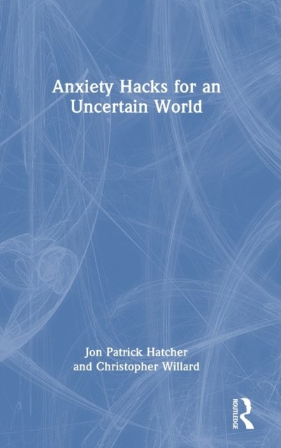 Anxiety Hacks for an Uncertain World