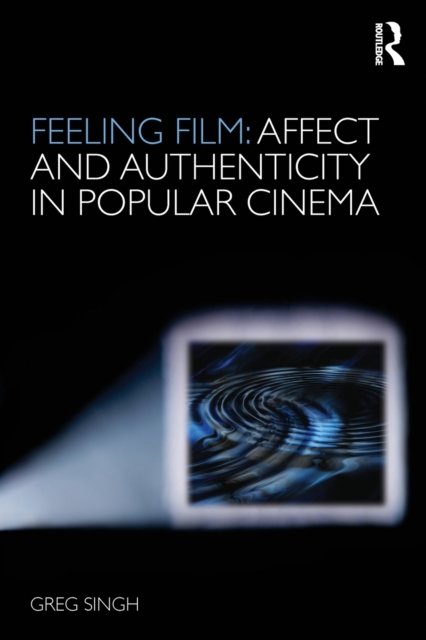 Feeling Film: Affect and Authenticity in Popular Cinema