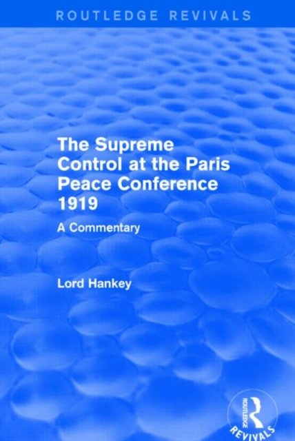 The Supreme Control at the Paris Peace Conference 1919 (Routledge Revivals)