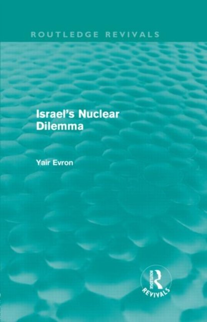 Israel's Nuclear Dilemma (Routledge Revivals)