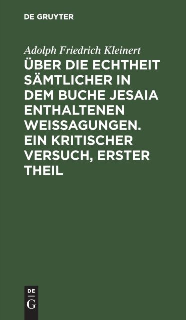 Uber die Echtheit samtlicher in dem Buche Jesaia enthaltenen Weissagungen. Ein kritischer Versuch, erster Theil